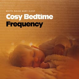 Cosy Bedtime Frequency - White Noise Baby Sleep