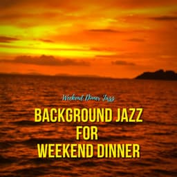 Background Jazz for Weekend Dinner - Weekend Dinner Jazz