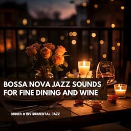 Bossa Nova Jazz Sounds for Fine Dining and Wine - Dinner & Instrumental Jazz