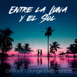 Entre la Luna y el Sol: Música Chillout Lounge Electrónica, Colección Esencial - Academia de Música Chillout