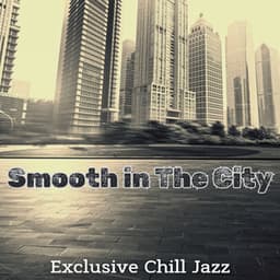 Smooth in The City: Exclusive Chill Jazz Music for Work, Study, Relax - Serenity Jazz Collection