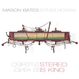 Mason Bates: Stereo Is King - Mason Bates