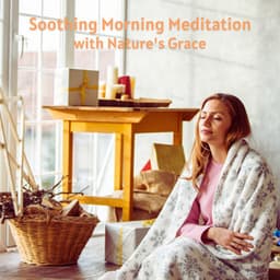 "Soothing Morning Meditation with Nature's Grace - Essential Nature Sound