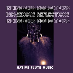 Indigenous Reflections – Collection of Music for Deep Meditation with Native Flute & Nature Sounds - Native Flute American Music Consort