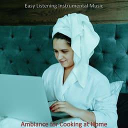Ambiance for Cooking at Home - Easy Listening Instrumental Music