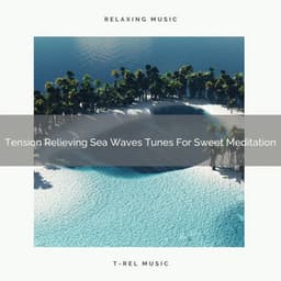 Tension Relieving Sea Waves Tunes For Sweet Meditation - Spiritual Relax