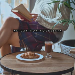 A Day for Yourself - Time to Rest, Positive Attitude, Moment to Relax - Sweet Music Relaxation