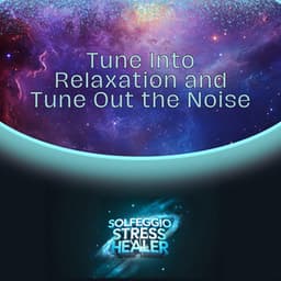 Tune Into Relaxation and Tune Out the Noise - Solfeggio Stress Healer