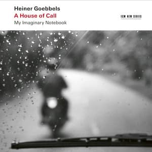 Heiner Goebbels: A House of Call - My Imaginary Notebook - Heiner Goebbels