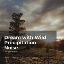 Dream with Wild Precipitation Noise - Jungle Rain