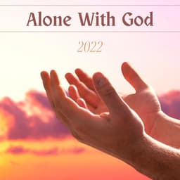 Alone With God 2022 - Relaxing Worship Songs for Meditation - Attract Abundance