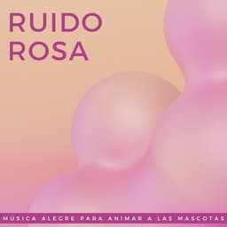 Ruido Rosa: Música Alegre Para Animar A Las Mascotas - Colección oficial de ruido blanco