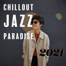 Chillout Jazz Paradise 2021: Relaxing Instrumental Lounge After Work - Chill Jazz Instrumental Music