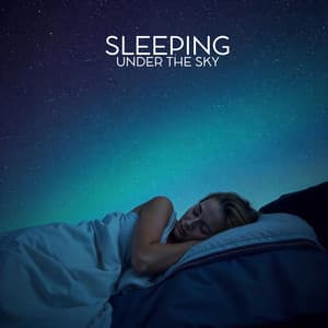 Sleeping Under the Sky: Calm Bedtime and Deep Relax - Restful Sleep Music Collection
