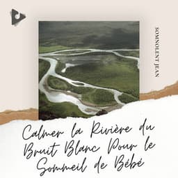 Calmer la Rivière du Bruit Blanc Pour le Sommeil de Bébé - Somnolent Jean