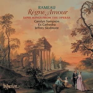 Rameau: Règne Amour - Love Songs for Soprano from the Operas - Jean-Philippe Rameau