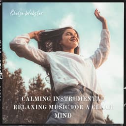 Calming Instrumental Relaxing Music for a Clear Mind - Eloise Webster
