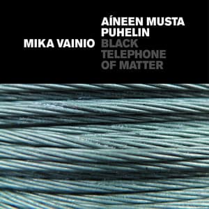 Black Telephone of Matter - Mika Vainio