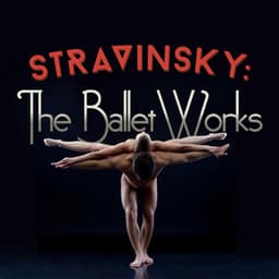 Stravinsky: The Ballet Works - Igor Stravinsky