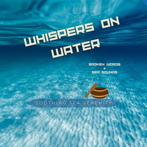Whispers on Water: Spoken Words & Sea Sounds - Soothing Sea Serenity