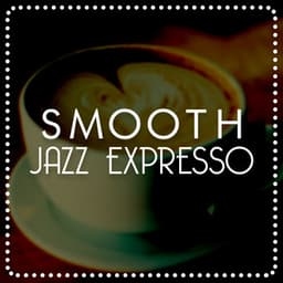 Smooth Jazz Expresso - Coffeehouse Background Music