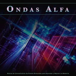 Ondas Alfa: Música de Concentración de Ritmos Binaurales para Aprender y Mejorar La Memoria - Ondas Alfa
