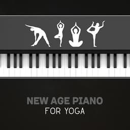 New Age Piano for Yoga – Instrumental Serenity, Soothing Calm Piano Music, Mindfulness Relaxation, Moving Piano, Healing Meditation, Deep Tranquility - Chakra Yoga Music Ensemble