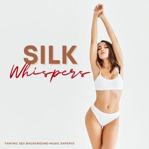 Silk Whispers: Sensual Music - Tantric Sex Background Music Experts