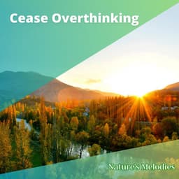 Cease Overthinking: Purifying Ritual for Anxiety Relief - Nature's Melodies