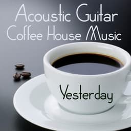 Acoustic Guitar: Coffee House Music: Yesterday - Acoustic Guitar Tribute Players