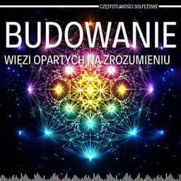 Budowanie Więzi Opartych na Zrozumieniu - Częstotliwości Solfeżowe