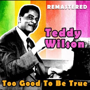 Too Good to Be True - Teddy Wilson