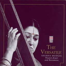 The Versatile Shubha Mudgal - Thumri, Kajri And Baramasa - Shubha Mudgal