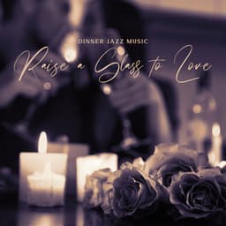 Dinner Jazz Music: Raise a Glass to Love, Romantic Background for Evening - Romantic Love Songs Academy