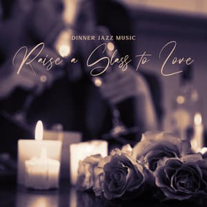 Dinner Jazz Music: Raise a Glass to Love, Romantic Background for Evening - Romantic Love Songs Academy