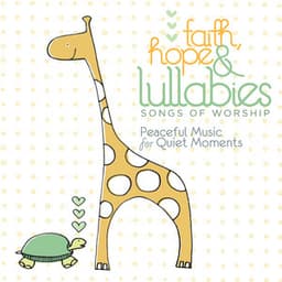Faith, Hope & Lullabies: Worship - Peaceful Music For Quiet Moments - Lullaby Ensemble