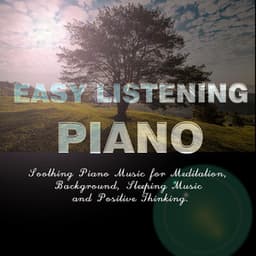 Easy Listening Piano - Soothing Piano Music for Meditation, Background, Sleeping Music and Positive Thinking. - Relax Mood