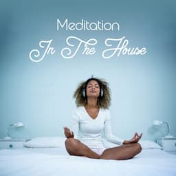 Meditation In The House: Relaxing Music To Fill Your Space With Peace And Tranquillity - Meditation Music Masters