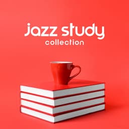Jazz Study Collection – Help Yourself with Studying, Improved Focus, Concentration Booster - Jazz for Study Music Academy