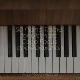 50 Piano Tracks for Ultimate Deep Focus and Relaxation - Ivory Mood