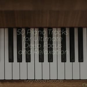 50 Piano Tracks for Ultimate Deep Focus and Relaxation - Ivory Mood