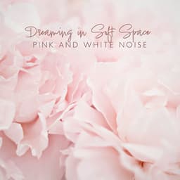 Dreaming in Soft Space: Pink and White Noise, Inner Healing - Stress Relief Helper