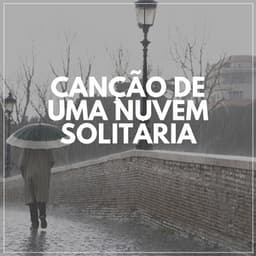 Canção De Uma Nuvem Solitária - Chuva Pra Dormir