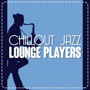 Chillout Jazz Lounge Players - Chill Lounge Players