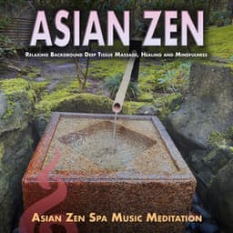 Asian Zen: Relaxing Background Deep Tissue Massage, Healing and Mindfulness - Asian Zen Spa Music Meditation
