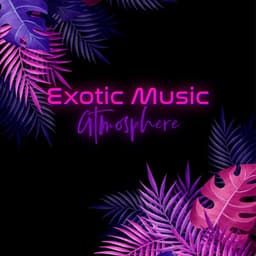 Exotic Music Atmosphere: Unwind, Repose and Forget - Exotic Nature Kingdom