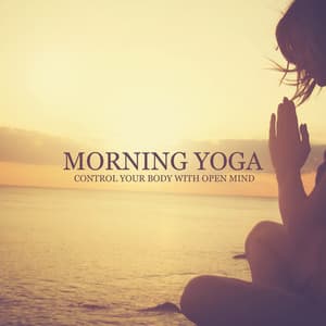 Morning Yoga: Control Your Body with Open Mind, Find Inner Deep Peace - Specialist in Yoga Tunes