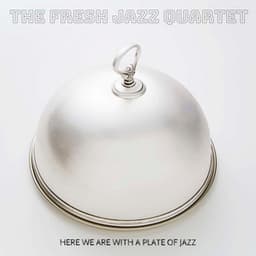 Here We Are With A Plate Of Jazz - The Fresh Jazz Quartet