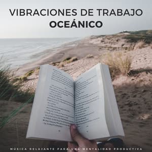 Vibraciones De Trabajo Oceánico: Música Relajante Para Una Mentalidad Productiva - Olas Glaciares