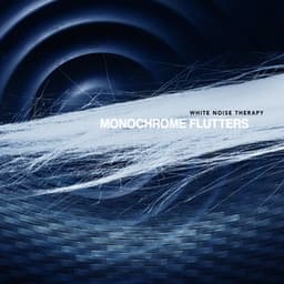 Monochrome Flutters - White Noise Therapy